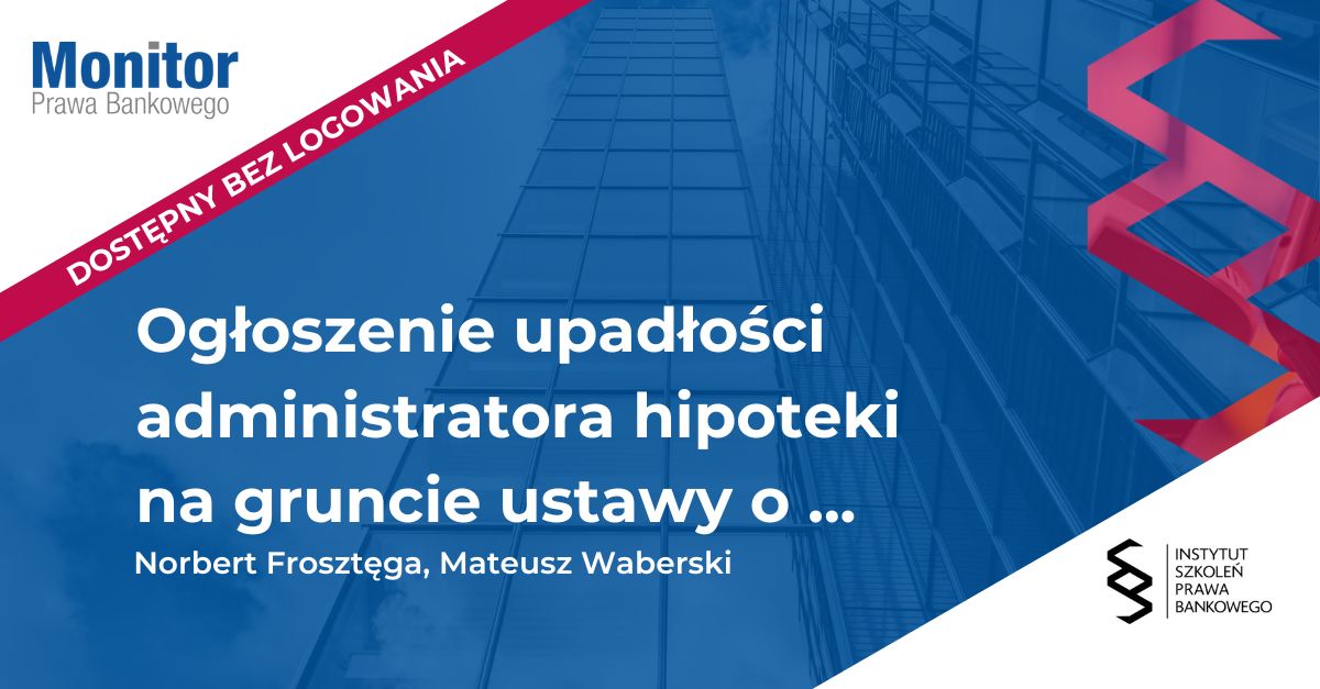 Ogłoszenie upadłości administratora hipoteki na gruncie ustawy o obligacjach a dopuszczalność wyłączenia z masy upadłości nieruchomości przejętej na własność przez administratora
