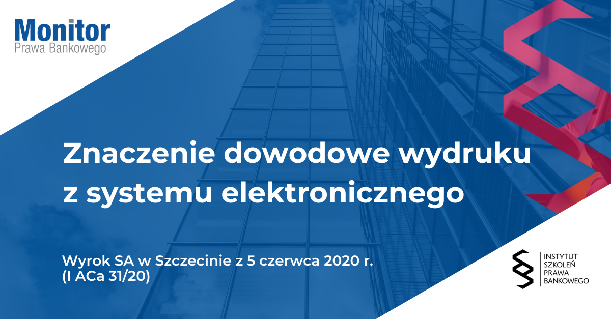Znaczenie dowodowe wydruku z systemu elektronicznego